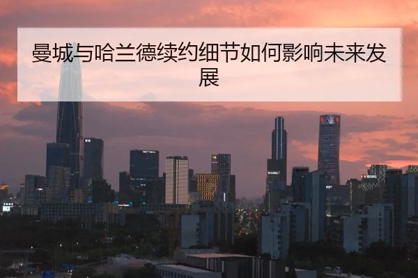 曼城与哈兰德续约细节如何影响未来发展